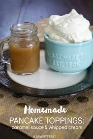Homemade Pancake Toppings Whipped Cream And Caramel Sauce Recipe Pancake Toppings Homemade Pancakes Homemade Carmel Sauce