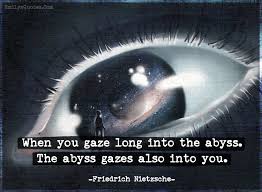 When You Gaze Long Into The Abyss The Abyss Gazes Also Into You Popular Inspirational Quotes At Emilysquotes Into The Abyss Eyes Stare Into The Abyss