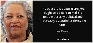 Toni Morrison Quote The Best Art Is Political And You Ought To Be