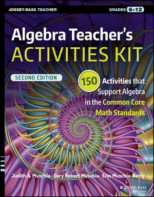 Algebra Teacher's Activities Kit: 150 Activities that Support Algebra in the Common Core Math Standards, Grades 6-12, 2nd Edition