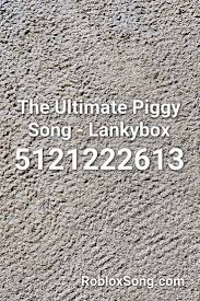 Sign up, it unlocks many cool features! The Ultimate Piggy Song Lankybox Roblox Id Roblox Music Codes Songs Roblox Piggy