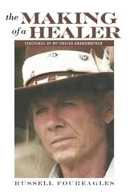 The Making of a Healer: Teachings of My Oneida Grandmother by Russell  FourEagles