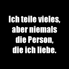 Ich Teile Vieles Aber Niemals Die Person Die Ich Liebe Spruche Deutsche Zitate Weisheiten