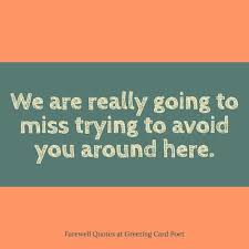 A goodbye card is a simple way to show support for your coworker who's moving onto the next step of their career. Funny Leaving Quotes For Work Dogtrainingobedienceschool Com