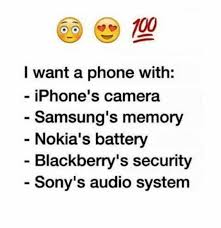 Or when i get the money at work then i will get one. Dopl3r Com Memes 100 I Want A Phone With Iphones Camera Samsungs Memory Nokias Battery Blackberrys Security Sonys Audio System