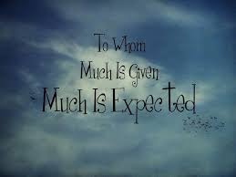 For everyone to whom much is given, from him much will be required; 14 To Whom Much Is Given Much Is Expected Ideas Words Inspirational Quotes Words Of Wisdom
