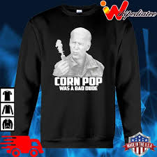 Check spelling or type a new query. Joe Biden Corn Pop Was A Bad Dude Shirt Hoodie Sweater Long Sleeve And Tank Top
