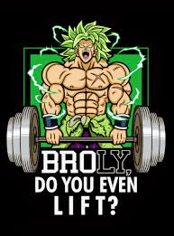 broly do you even lift dragon ball super dragon ball