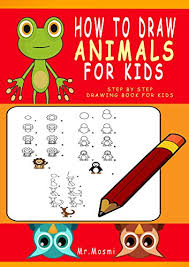How to draw animals step by step. How To Draw Animals For Kids Step By Step Drawing Book For Kids Learn To Draw Animals In A Fun And Easy Way Drawing For Kids Activities 1 Kindle Edition By