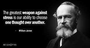 William James Quote The Greatest Weapon Against Stress Is Our Ability To Choose One Thought Over Williams James Rare Quote Psychology Quotes