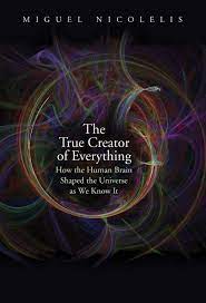 From dust to the cosmos beyond, your civilization will rise through the ages under your guidance. True Creator Of Everything How The Human Brain Shaped The Universe As We Know It Nicolelis Miguel Amazon De Bucher
