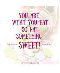Sweet Sayings You Are What You Eat So Eat Something Sweet Quote Spruche Quotes About Sweets Cake Quotes Funny Sweet Quotes