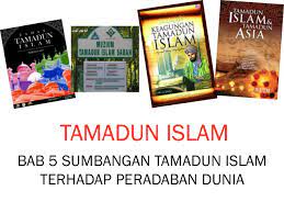 Sejumlah sumbangan dunia islam bagi peradaban modern (9). Bab 5 Sumbangan Tamadun Islam Terhadap Peradaban Dunia