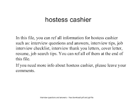 As an experienced hostess with ten years of working in the hospitality field, my qualifications match the job listing and my professional yet caring demeanor should reflect positively on your firm and result in satisfied clients becoming repeat clients. Cover Letter For Hostess With No Experience Bitem