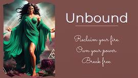 Unbound: Reclaim your fire. Own your power. Break...