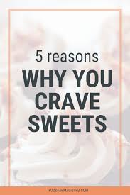 5 Reasons Why You May Be Craving Sweets Food Farmacist Rd Craving Sweets Stop Sugar Cravings Sugar Cravings