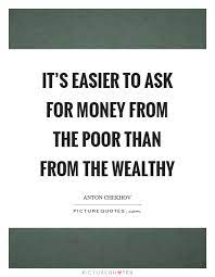 It S Easier To Ask For Money From The Poor Than From The Wealthy Picture Quotes