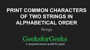 Re how do i print the first word of a string in c++?: Print Common Characters Of Two Strings In Alphabetical Order Geeksforgeeks