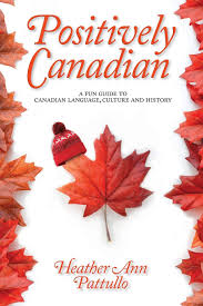 Positively Canadian A Fun Guide To Canadian Language Culture And History Pattullo Heather Ann 9780995266308 Amazon Com Books