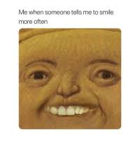 Me When Someone Tells Me To Smile More Often Pretending To Be Happy Like Happy Meme On Me Me