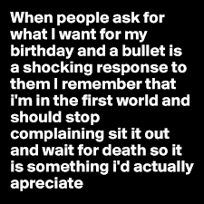 What to ask for on my birthday? thankfully, we're here to help. When People Ask For What I Want For My Birthday And A Bullet Is A Shocking