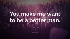 We did not find results for: Jack Nicholson Quote You Make Me Want To Be A Better Man