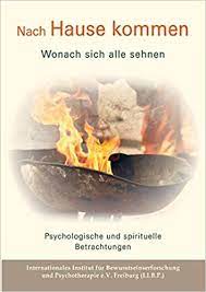 Nach hause kommen zu sich selbst: Nach Hause Kommen Wonach Sich Alle Sehnen Psychologische Und Spirituelle Betrachtungen Internationales Institut Fur Bewusstseinserforschung Und Psychotherapie E V Freiburg Freiburg Internationales Institut Fur Bewusstseinserforschung Und