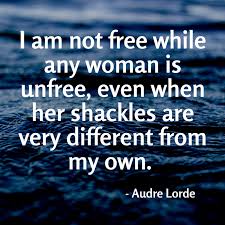 Over 100,000 english translations of german words and phrases. Ich Bin Nicht Frei Solange Noch Eine Einzige Frau Unfrei Ist Auch Wenn Sie Ganz Andere Ketten Tragt Als Ich Audre Lorde Geboren 1934 In New York Und Gestorben 1992 Auf