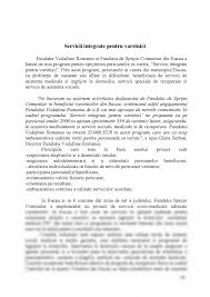 Crescand numarul persoanelor varstnice, creste si nevoia persoanelor varstnice de asistenta mentinerea persoanelor varstnice la domiciliu presupune organizarea unor forme specializate de a) servicii sociale, privind in principal ingrijirea persoanei, prevenirea marginalizarii sociale si sprijinirea. Referat Persoanele Varstnice 437339 Graduo