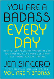 Ebook You Are A Badass Every Day How To Keep Your Motivation Strong Your Vibe High And Your Que In 2020 Best Quotes From Books Self Help Books Jen Sincero