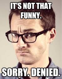 It S Not That Funny Sorry Denied Junior Art Director Quickmeme
