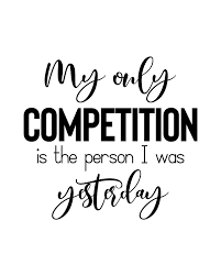 My Only Competition Is The Person I Was Yesterday Printable Quote Motivational Quotes For Relationships Printable Quotes Encouragement Quotes
