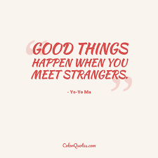 That to me is the foundation of a creative society. Quote By Yo Yo Ma On Good Good Things Happen When You Meet Strangers