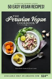 The Peruvian Vegan Cookbook Tasty Vegetarian Recipes Vegan Recipes Easy Vegan Protein Recipes