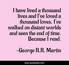 The impact and memory of that band on ed sullivan show in 1964 you deserve a better life quotes. I Have Lived A Thousand Lives And I Ve Loved A Thousand Loves I V Quote By George R R Martin Quoteslyfe