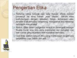 Kode etik dapat memberi kontribusi dalam penyelesaian banyak persoalan yang terjadi antara sesama pelaku bisnis dan masyarakat tempat mereka bekerja. Etika Bisnis 1 Pengertian Etika Pertama Etika Berasal