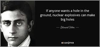 The crossword clue possible answer is available in 6 letters. Edward Teller Quote If Anyone Wants A Hole In The Ground Nuclear Explosives