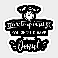 Ты теперь в нашем кругу доверия, минг фей ян хуанг. The Only Circle Of Trust You Should Have It S A Donut Funny Quote Sticker Teepublic