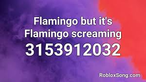 Save my name email and website in this browser for the next time i comment. Flamingo But It S Flamingo Screaming Roblox Id Roblox Music Code Youtube