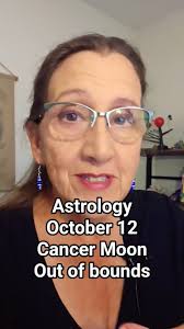 Astrology October 12 Moon in Cancer, The Moon is now in Cancer and moving  Out of Bounds, which heightens our emotional sensitivity and intuition.  Feelings may run stronger than usual, and we may ...