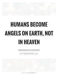 Humans Become Angels On Earth Not In Heaven Picture Quotes