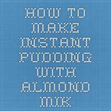 Make Pudding With Almond Milk Almond Milk Almond Milk Pudding Silk Almond Milk