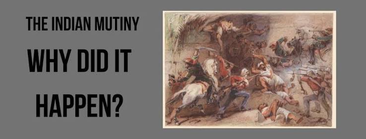 The Indian Mutiny of 1857: Why did it happen?