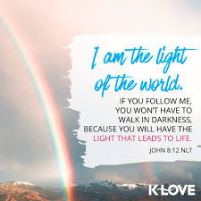 K Love S Verse Of The Day I Am The Light Of The World If You Follow Me You Won T Have To Walk In Darkness B Verses About Love K Love Radio Verse