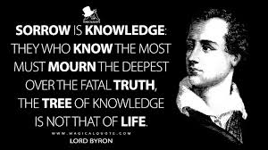 the following is a quote from insight on the scriptures, published by wbts by. Sorrow Is Knowledge They Who Know The Most Must Mourn The Deepest Over The Fatal Truth The Tree Of Knowledge Is Not That Of Life Magicalquote