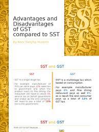 People expectation and estimation on the increasing rate of gst in the future will lower the public consumptions as they are unwilling to spend more on the goods and instead they are making more. Advantages And Disadvantages Of Gst Compared To Sst Pptx