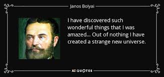 Janos Bolyai quote: I have discovered such wonderful things that I was  amazed...