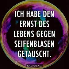 Ich Habe Den Ernst Des Lebens Gegen Seifenblasen Getauscht Kaufdex Lustige Zitate Und Spruche Spruche Zitate Seifenblasen