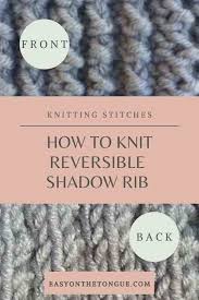 Almost all are double sided stitch patterns that look the same on both sides. How To Knit Reversible Shadow Rib