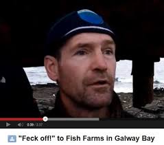 Watch video report via ““<b>Feck off</b>” to fish farms in Galway Bay” and read <b>...</b> - 6a016766faffa0970b017d3ea71c85970c-800wi